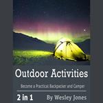 Outdoor Activities: Become a Practical Backpacker and Camper