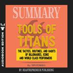 Summary of Tools of Titans: The Tactics, Routines, and Habits of Billionaires, Icons, and World-Class Performers by Timothy Ferriss