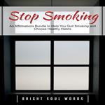 Stop Smoking: An Affirmations Bundle to Help You Quit Smoking and Choose Healthy Habits