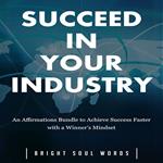 Succeed in Your Industry: An Affirmations Bundle to Achieve Success Faster with a Winner’s Mindset