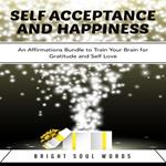 Self Acceptance and Happiness: An Affirmations Bundle to Train Your Brain for Gratitude and Self Love