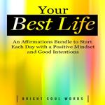 Your Best Life: An Affirmations Bundle to Start Each Day with a Positive Mindset and Good Intentions