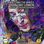 Watching The Wheels John Ono Lennon - Secret Interview Sessions