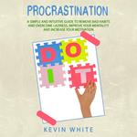 Procrastination : A simple and intuitive guide to remove bad habits and overcome laziness, improve your mentality and increase your motivation