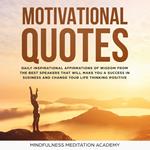 Motivational quotes: 1000+ Daily inspirational Affirmations of Wisdom from the best Speeches that will change your Life and Business by thinking positive and living with Happiness