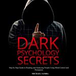 Dark Psychology Secrets: Step by Step Guide to Reading and Analyzing People Using Mind Control and Persuasion