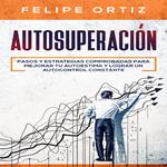 Autosuperación: Pasos y Estrategias Comprobadas para Mejorar Tu Autoestima y Lograr un Autocontrol Constante (Self Improvement Spanish Version)