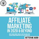 Affiliate Marketing in 2020 & Beyond: How to Make Money Online & Start Building Your Passive Income Empire with Affiliate Marketing
