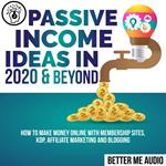 Passive Income Ideas in 2020 & Beyond: How to Make Money Online With Membership Sites, KDP, Affiliate Marketing and Blogging