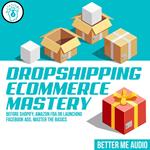 Dropshipping Ecommerce Mastery: Before Shopify, Amazon FBA or Launching Facebook Ads, Master the Basics