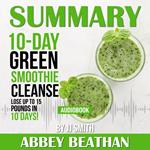 Summary of 10-Day Green Smoothie Cleanse: Lose Up to 15 Pounds in 10 Days! by JJ Smith