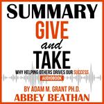 Summary of Give and Take: Why Helping Others Drives Our Success by Adam M. Grant Ph.D.