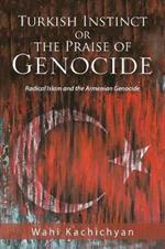 Turkish Instinct or the Praise of Genocide: Radical Islam and the Armenian Genocide