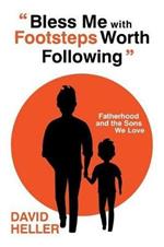 Bless Me with Footsteps Worth Following: Fatherhood and the Sons We Love