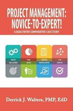 Project Management: Novice-To-Expert! a Qualitative Comparative Case Study: Novice-To-Expert