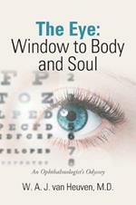 The Eye: Window to Body and Soul: An Ophthalmologist'S Odyssey