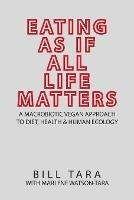 Eating as If All Life Matters: A Macrobiotic Vegan Approach to Diet, Health and Human Ecology