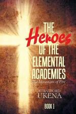 The Heroes of the Elemental Academies: Book 1: the Mountain of Fire