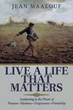 Live a Life That Matters: Awakening to the Power of Purpose-Kindness-Forgiveness-Friendship