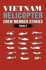 Vietnam Helicopter Crew Member Stories: Volume 5