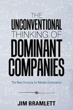 The Unconventional Thinking of Dominant Companies: The New Formula for Market Domination