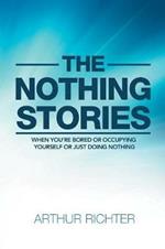 The Nothing Stories: When You'Re Bored or Occupying Yourself or Just Doing Nothing