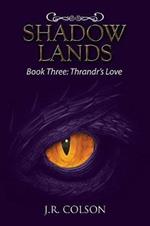 Shadow Lands: Book Three: Thrandr's Love