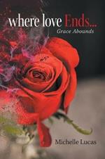Where Love Ends . . .: Grace Abounds