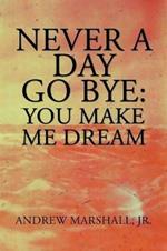 Never a Day Go Bye: You Make Me Dream