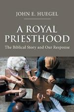 We Are a Royal Priesthood: The Biblical Story and Our Response