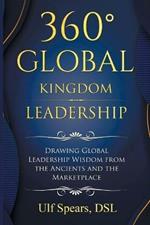 360' Global Kingdom Leadership: Drawing Global Leadership Wisdom from the Ancients and the Marketplace