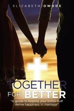 Together for Better: A Guide to Helping Your Better-Half Derive Happiness in Marriage