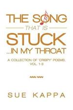 The Song That Is Stuck ...In My Throat: A Collection of 'Crispy' Poems, Vol. 1-3