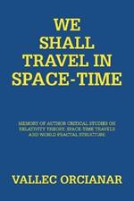 We Shall Travel in Space-Time: Memory of the Author's Critical Studies on Special Relativity Theory and Space Time Travels.