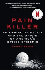 Pain Killer: An Empire of Deceit and the Origin of America's Opioid Epidemic