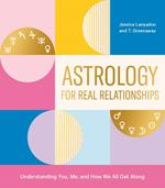 Astrology for Real Relationships: Understanding You, Me, and How We All Get Along