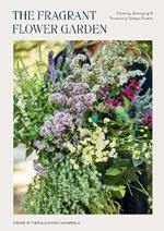 The Fragrant Flower Garden: Growing, Arranging & Preserving Natural Scents