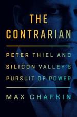 The Contrarian: Peter Thiel and Silicon Valley's Pursuit of Power