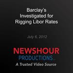 Barclay's Investigated for Rigging Libor Rates