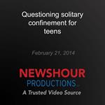 Questioning solitary confinement for teens