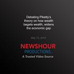 Debating Piketty’s Theory on How Wealth Begets Wealth, Widens the Economic Gap