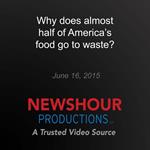 Why does almost half of America's food go to waste?