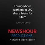 Foreign-born workers in UK share fears for future