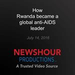 How Rwanda became a global anti-AIDS leader