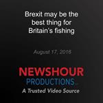 Brexit may be the best thing for Britain's fishing