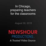In Chicago, preparing teachers for the classrooms