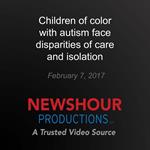 Children of color with autism face disparities of care and isolation