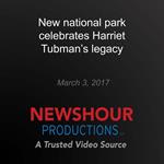 New national park celebrates Harriet Tubman's legacy