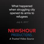 What Happened when Struggling City Opened its Arms to Refugees