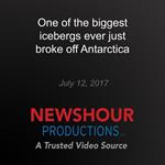 One of the biggest icebergs ever just broke off Antarctica